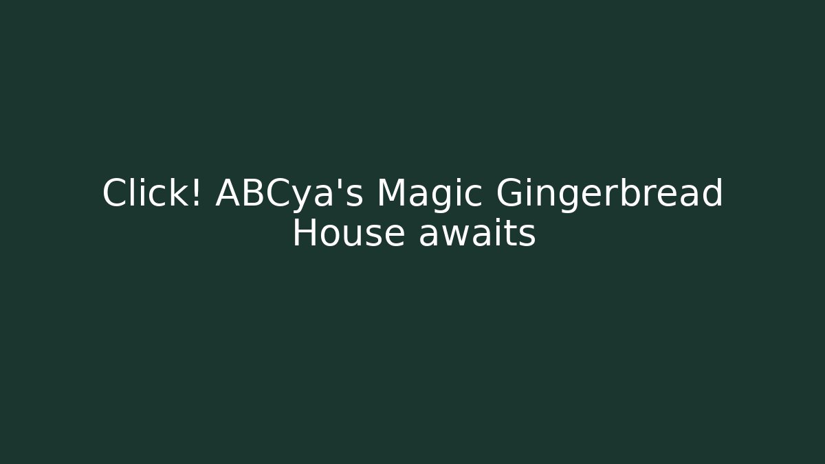 Click! ABCya's Magic Gingerbread House awaits - Critter Realm