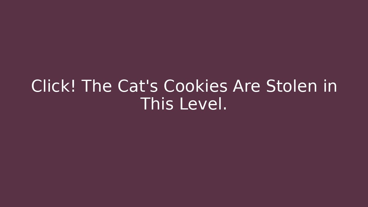 Click! The Cat’s Cookies Are Stolen in This Level.