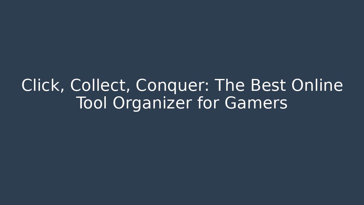 Click, Collect, Conquer: The Best Online Tool Organizer for Gamers