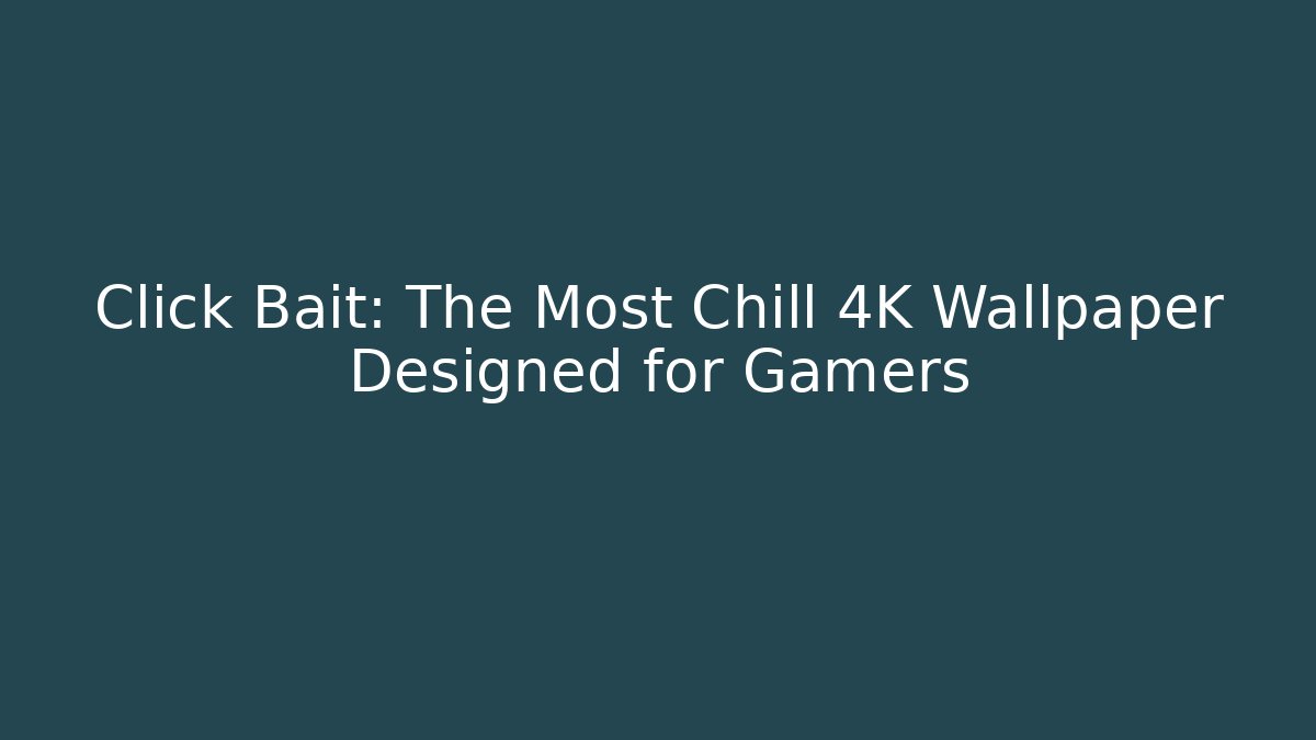 Click Bait: The Most Chill 4K Wallpaper Designed for Gamers