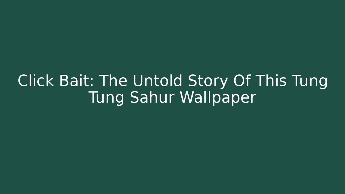 Click Bait: The Untold Story Of This Tung Tung Sahur Wallpaper
