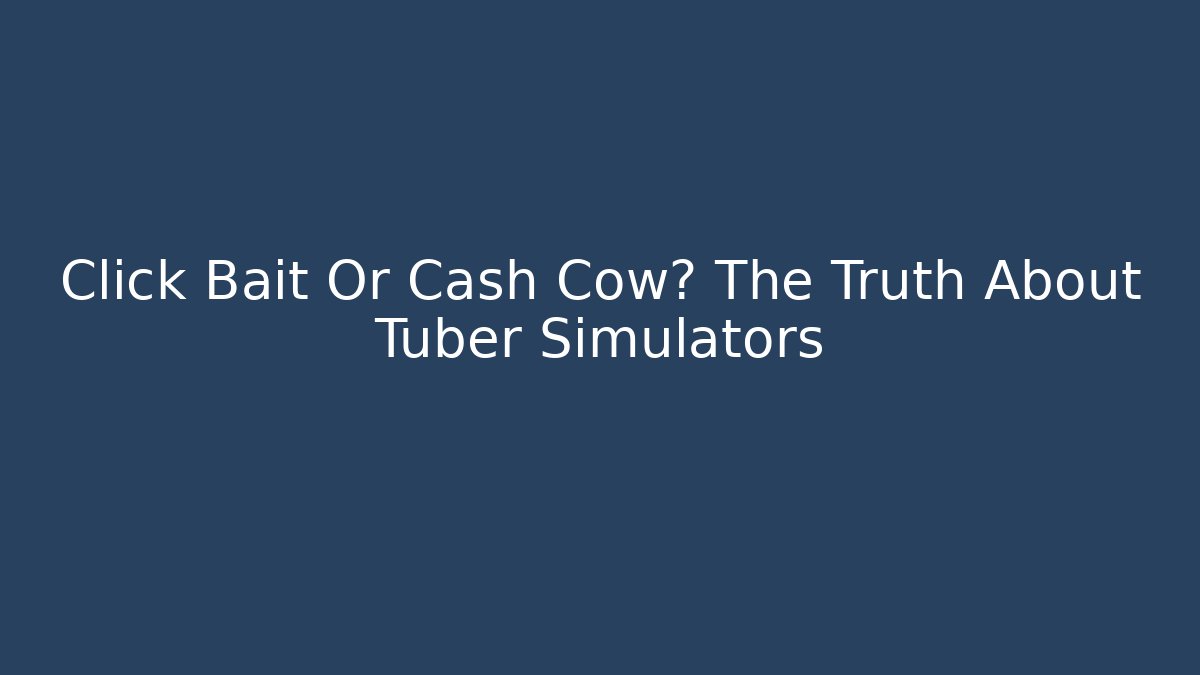 Click Bait Or Cash Cow? The Truth About Tuber Simulators
