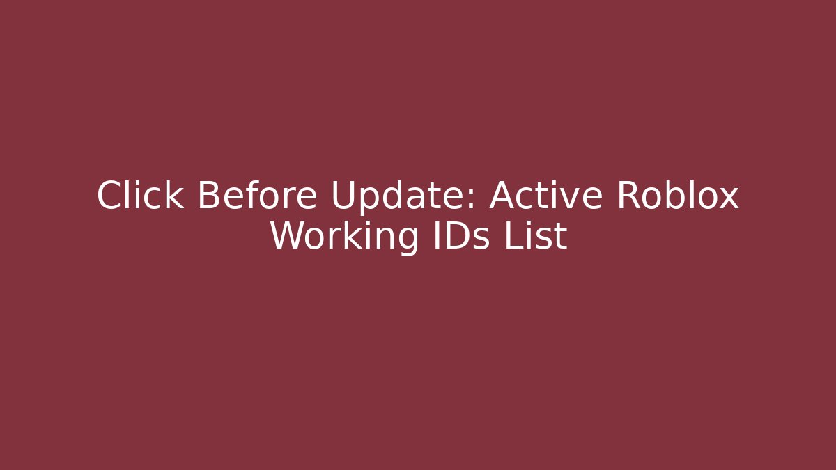 Click Before Update: Active Roblox Working IDs List
