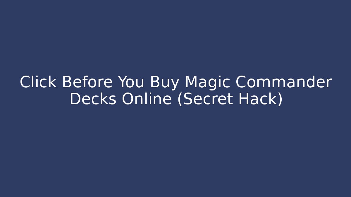 Click Before You Buy Magic Commander Decks Online (Secret Hack)