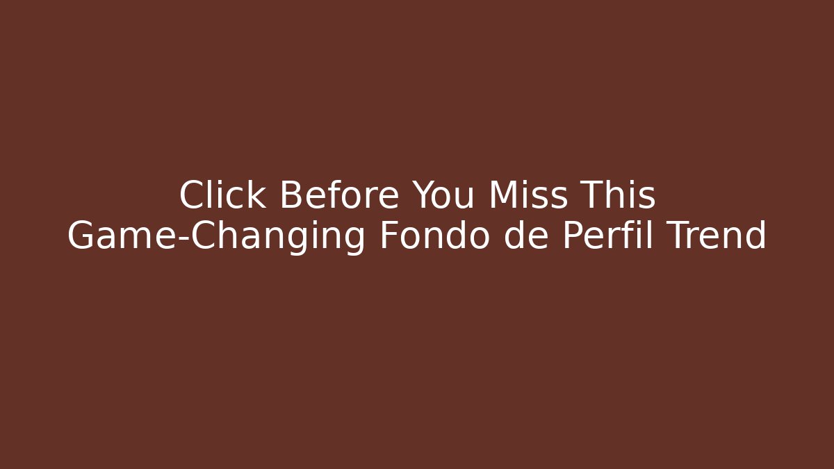Click Before You Miss This Game-Changing Fondo de Perfil Trend