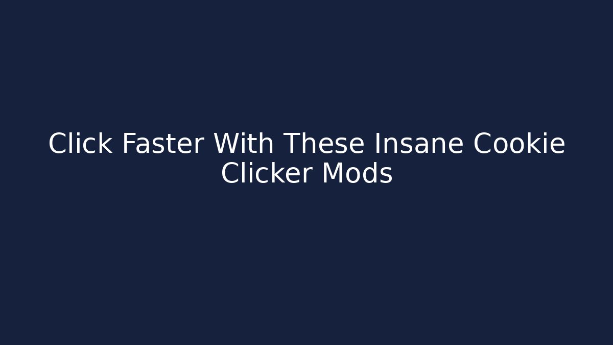 Click Faster With These Insane Cookie Clicker Mods