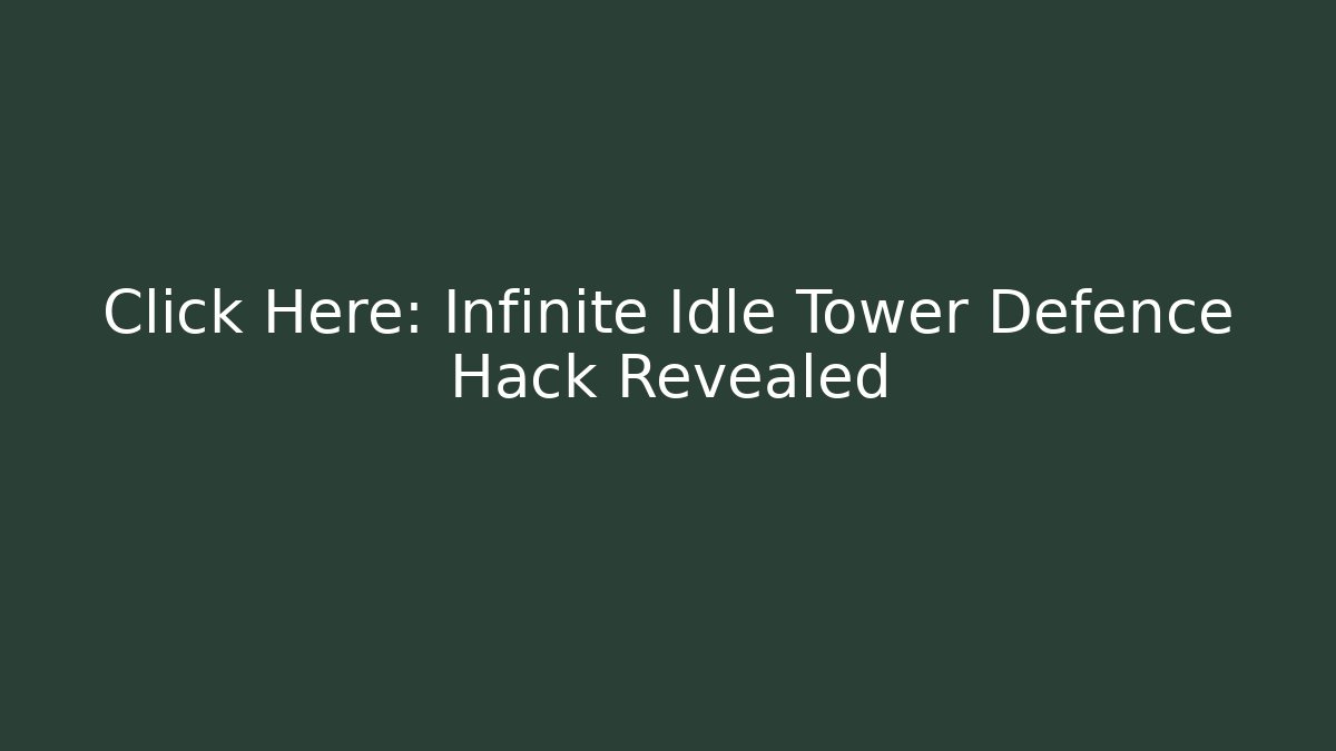 Click Here: Infinite Idle Tower Defence Hack Revealed
