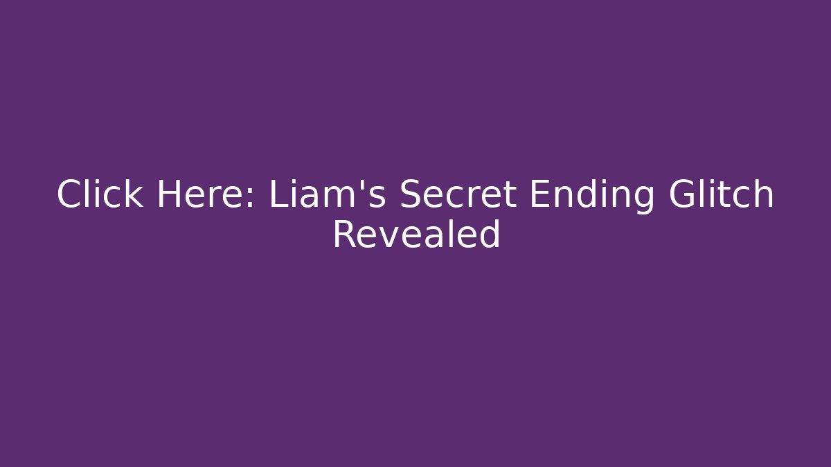 Click Here: Liam's Secret Ending Glitch Revealed - Critter Realm