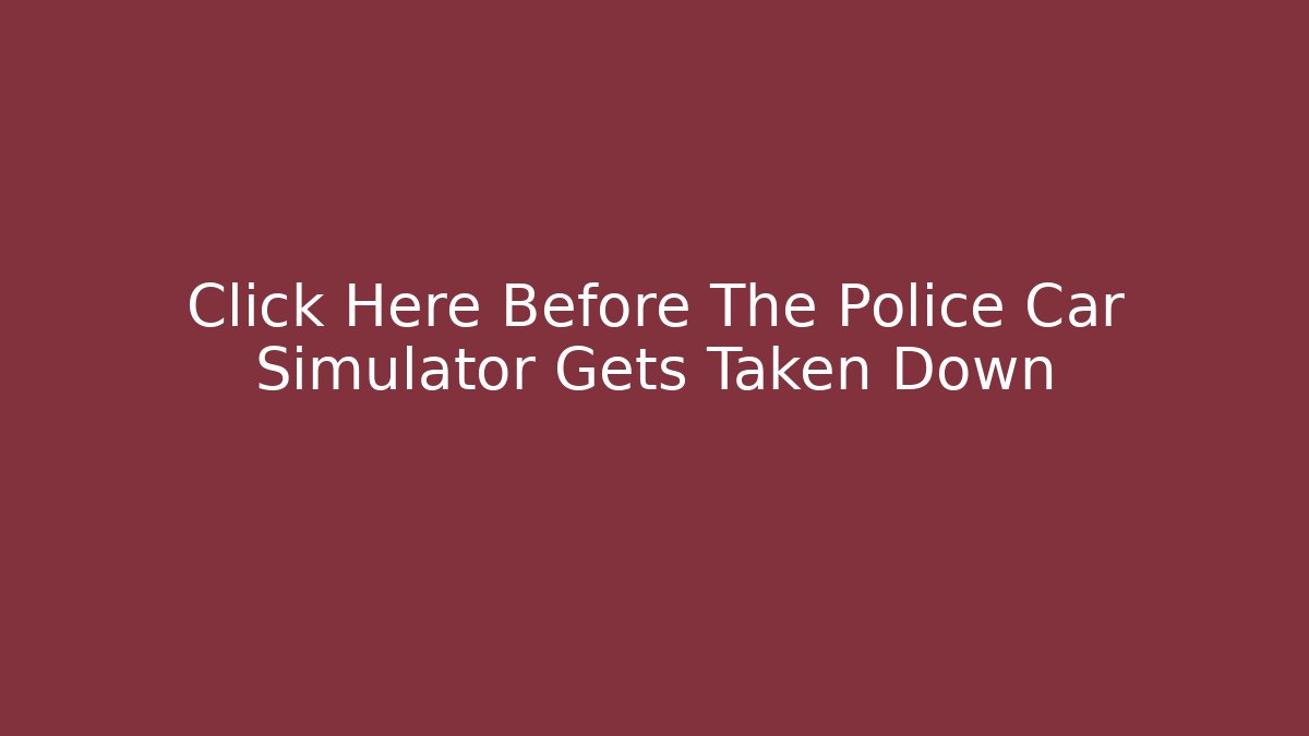 Click Here Before The Police Car Simulator Gets Taken Down - Critter Realm