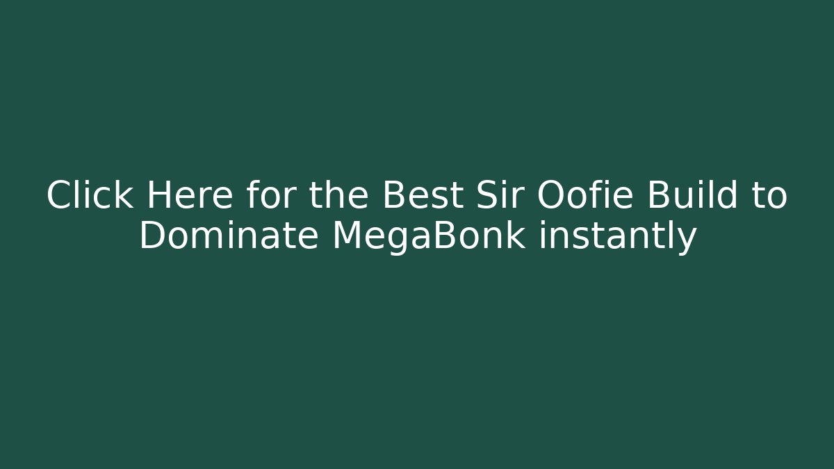 Click Here for the Best Sir Oofie Build to Dominate MegaBonk instantly