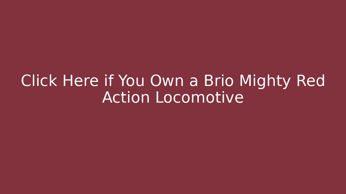 Click Here if You Own a Brio Mighty Red Action Locomotive - Critter Realm
