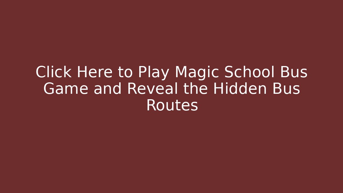 Click Here to Play Magic School Bus Game and Reveal the Hidden Bus Routes