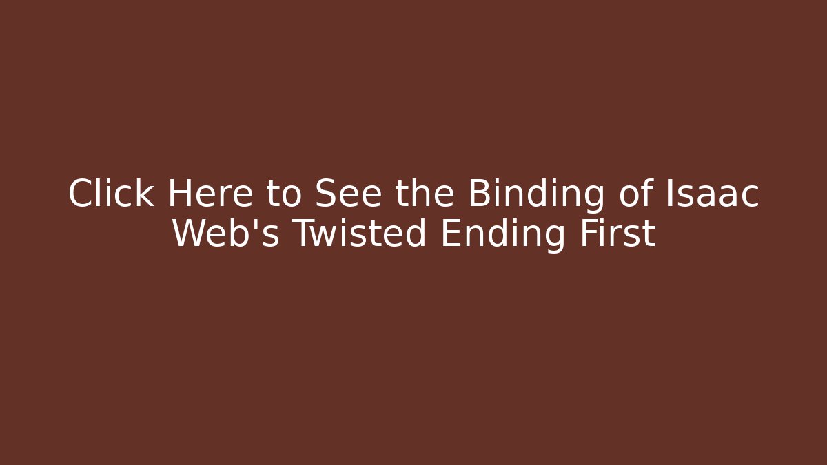 Click Here to See the Binding of Isaac Web's Twisted Ending First