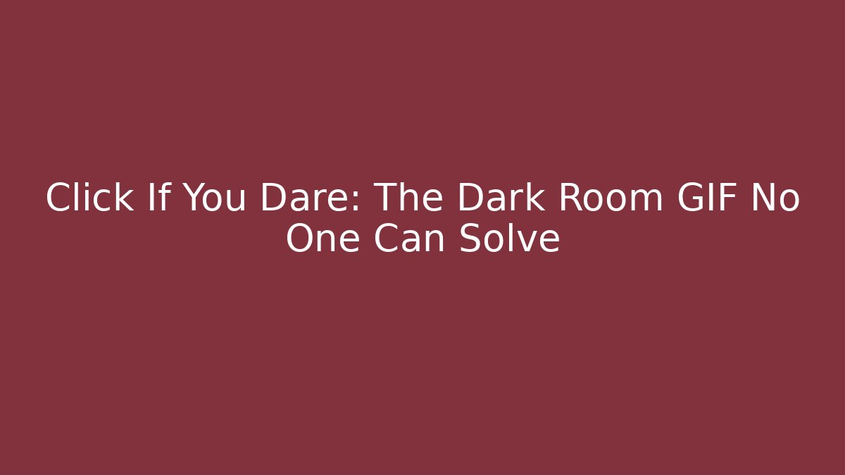Click If You Dare: The Dark Room GIF No One Can Solve