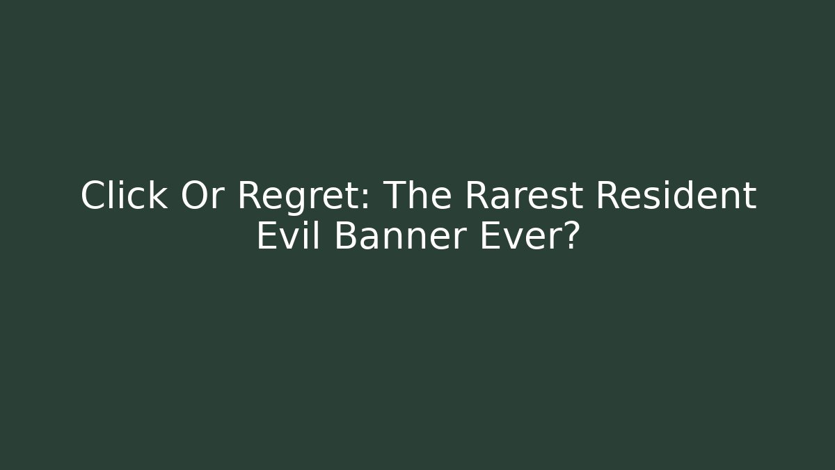 Click Or Regret: The Rarest Resident Evil Banner Ever?