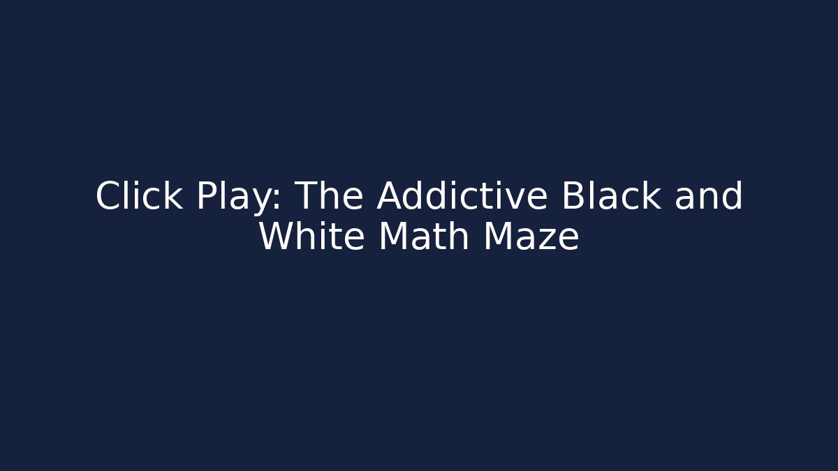 Click Play: The Addictive Black and White Math Maze