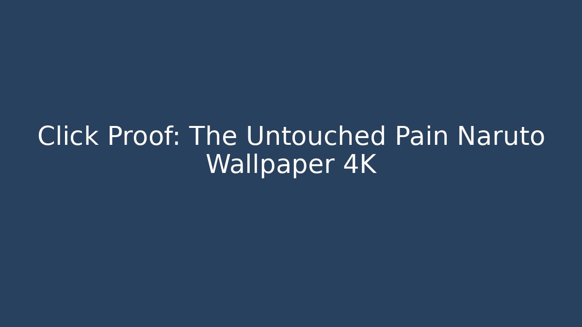 Click Proof: The Untouched Pain Naruto Wallpaper 4K - Critter Realm