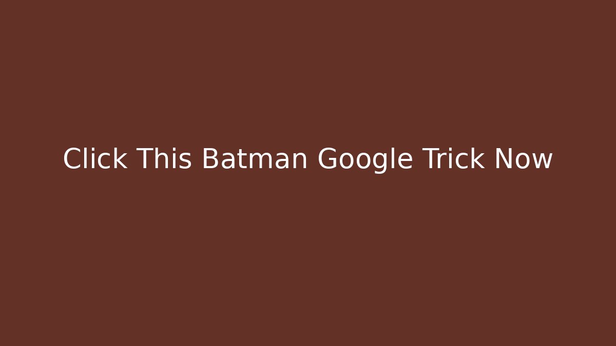 Click This Batman Google Trick Now