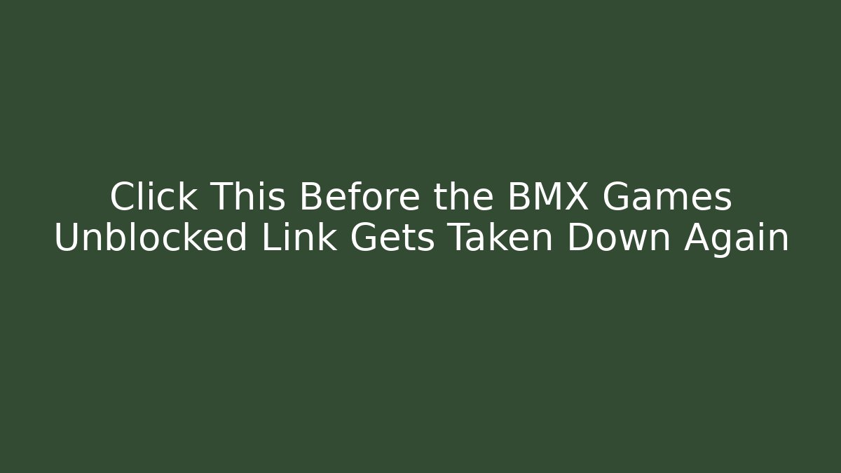 Click This Before the BMX Games Unblocked Link Gets Taken Down Again