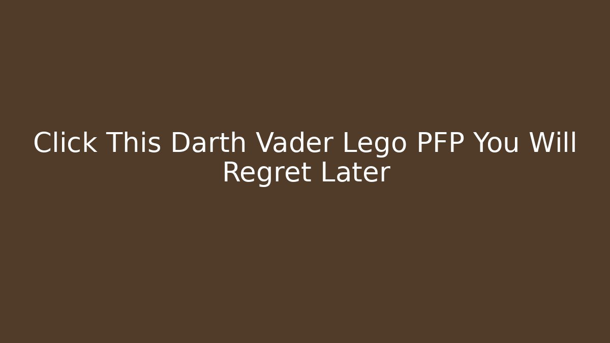 Click This Darth Vader Lego PFP You Will Regret Later