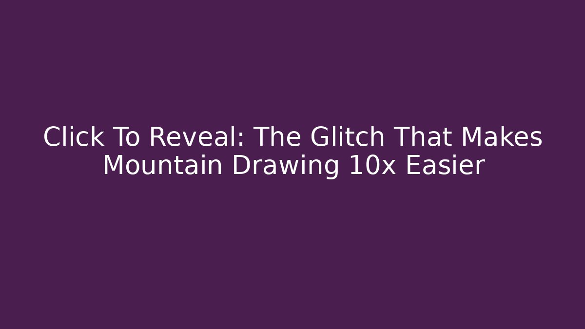 Click To Reveal: The Glitch That Makes Mountain Drawing 10x Easier
