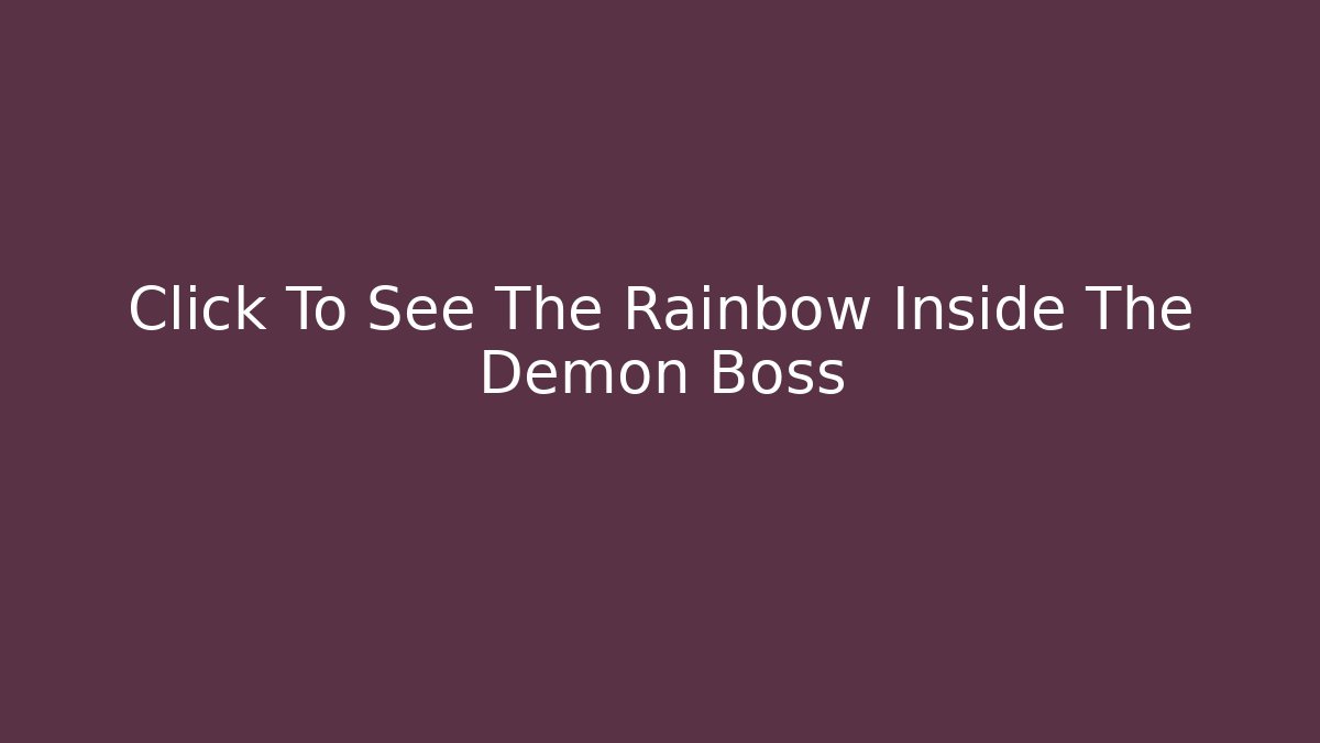 Click To See The Rainbow Inside The Demon Boss