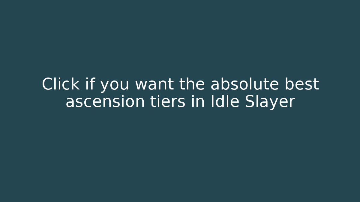 Click if you want the absolute best ascension tiers in Idle Slayer