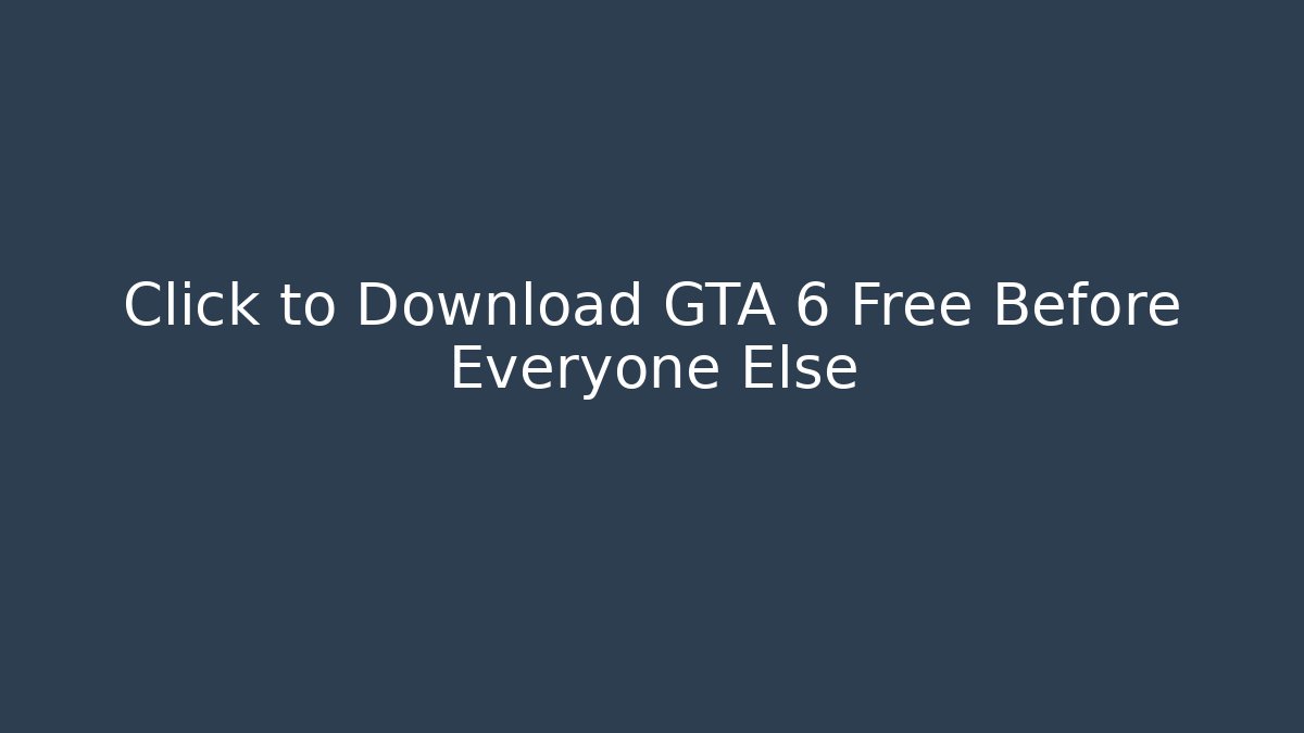 Click to Download GTA 6 Free Before Everyone Else
