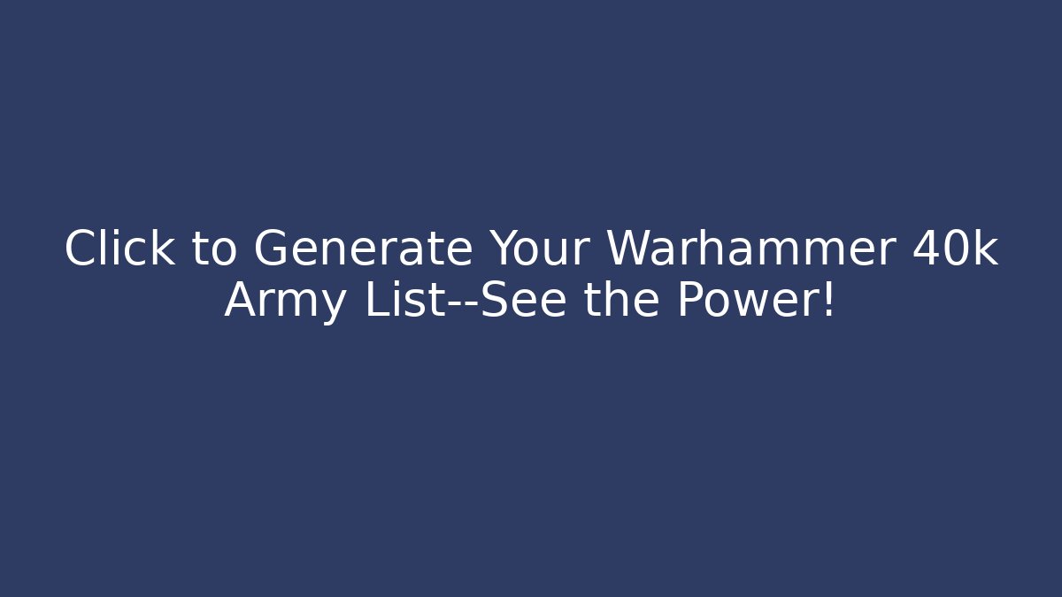 Click to Generate Your Warhammer 40k Army List—See the Power!