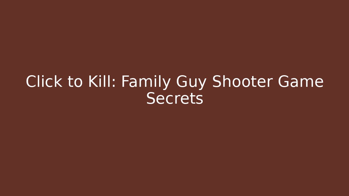 Click to Kill: Family Guy Shooter Game Secrets