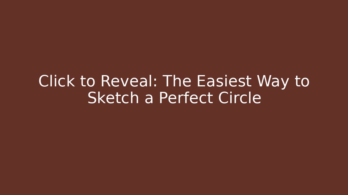 Click to Reveal: The Easiest Way to Sketch a Perfect Circle