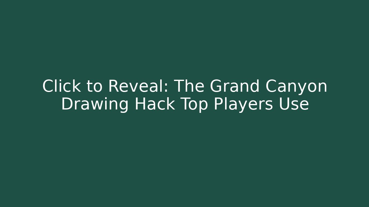 Click to Reveal: The Grand Canyon Drawing Hack Top Players Use