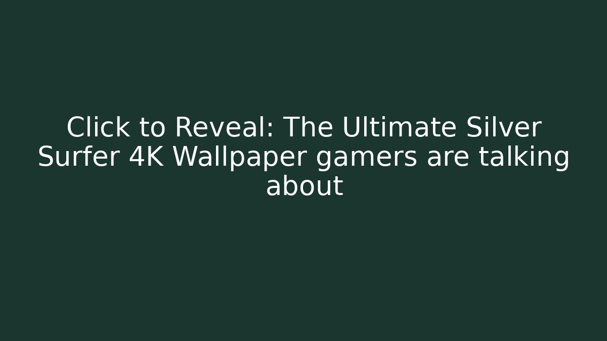 Click to Reveal: The Ultimate Silver Surfer 4K Wallpaper gamers are talking about