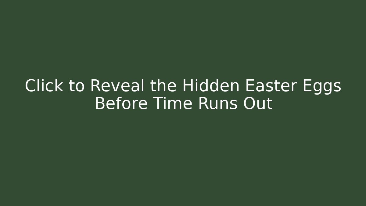 Click to Reveal the Hidden Easter Eggs Before Time Runs Out