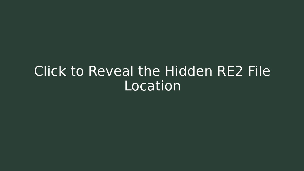 Click to Reveal the Hidden RE2 File Location