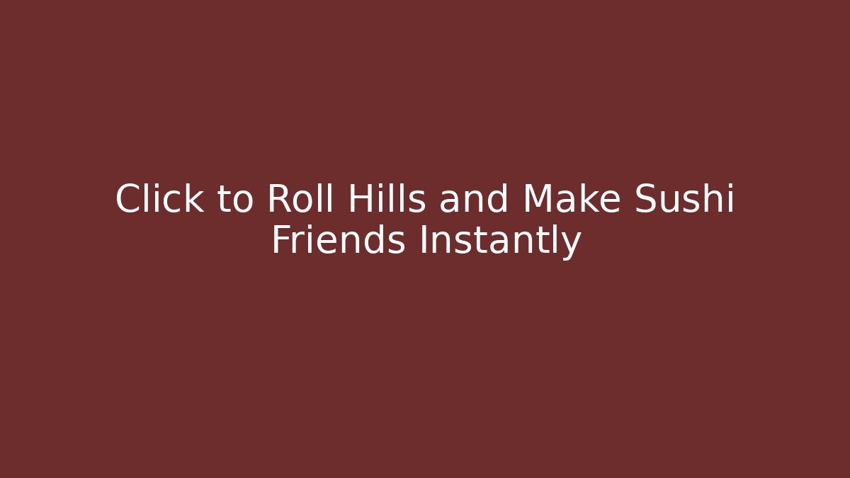 Click to Roll Hills and Make Sushi Friends Instantly - Critter Realm