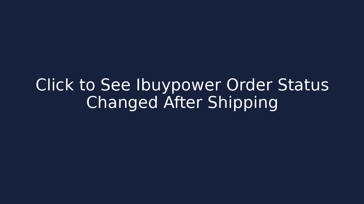 Click to See Ibuypower Order Status Changed After Shipping - Critter Realm