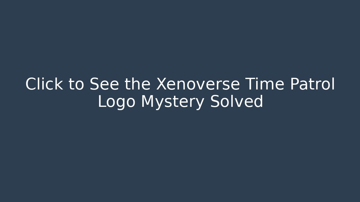 Click to See the Xenoverse Time Patrol Logo Mystery Solved - Critter Realm