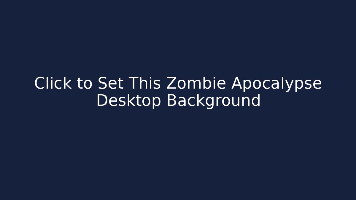 Click to Set This Zombie Apocalypse Desktop Background