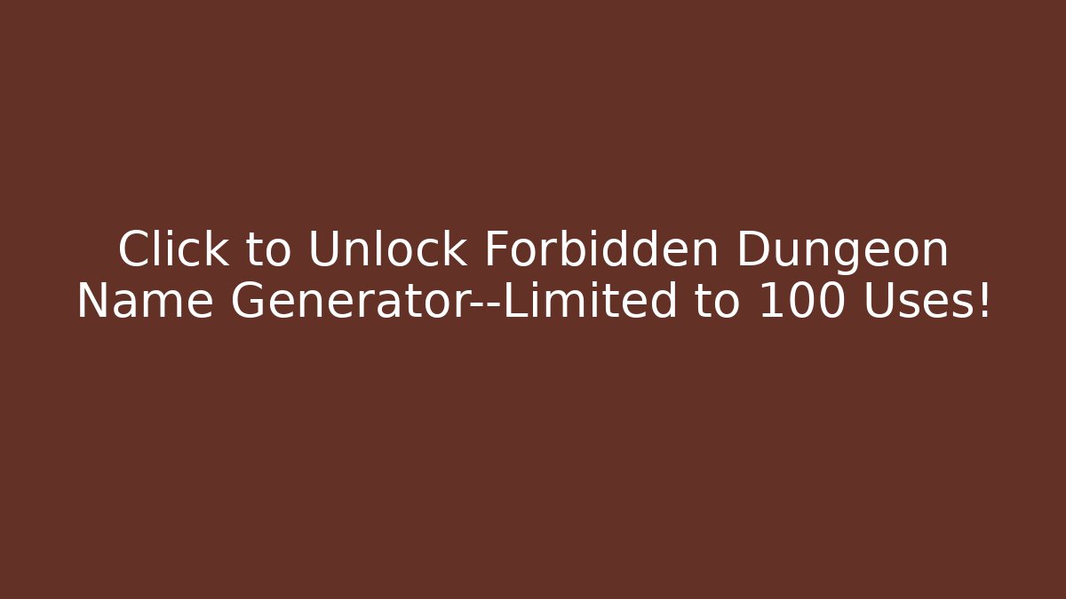 Click to Unlock Forbidden Dungeon Name Generator—Limited to 100 Uses! - Critter Realm