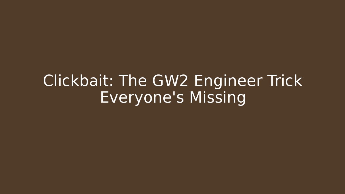 Clickbait: The GW2 Engineer Trick Everyone’s Missing - Critter Realm
