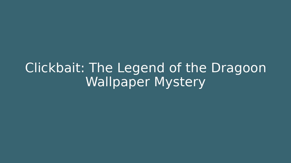 Clickbait: The Legend of the Dragoon Wallpaper Mystery