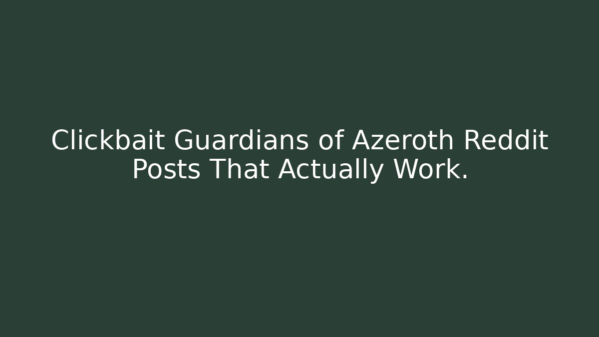 Clickbait Guardians of Azeroth Reddit Posts That Actually Work.