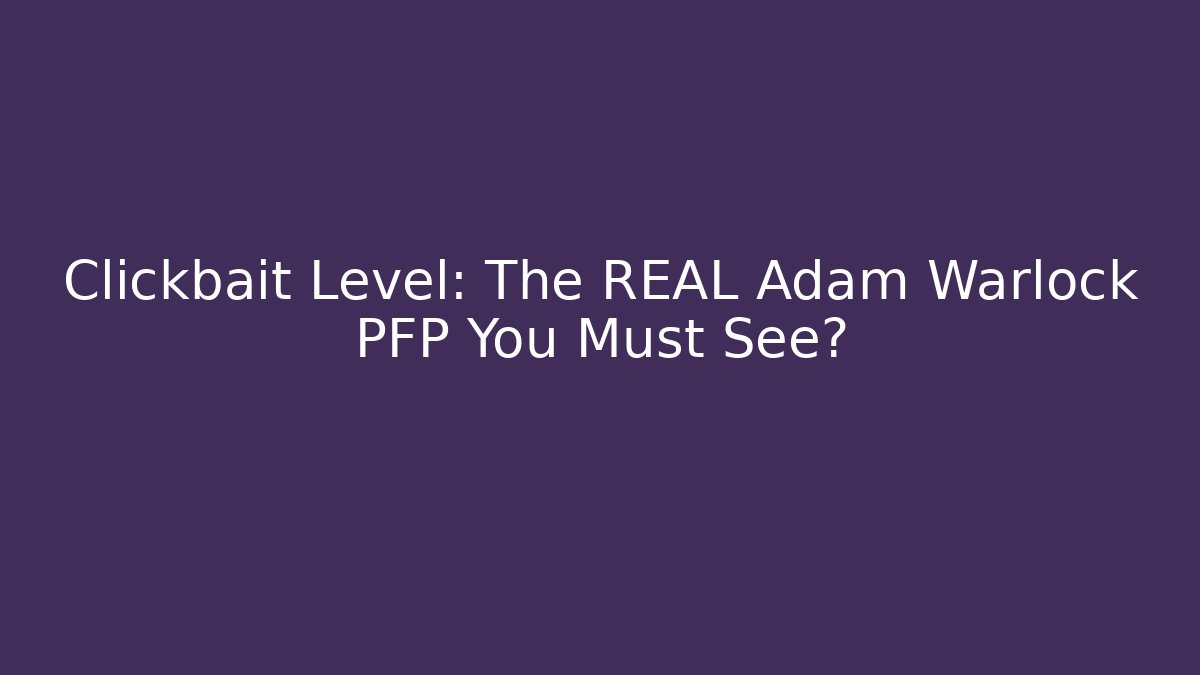 Clickbait Level: The REAL Adam Warlock PFP You Must See? - Critter Realm