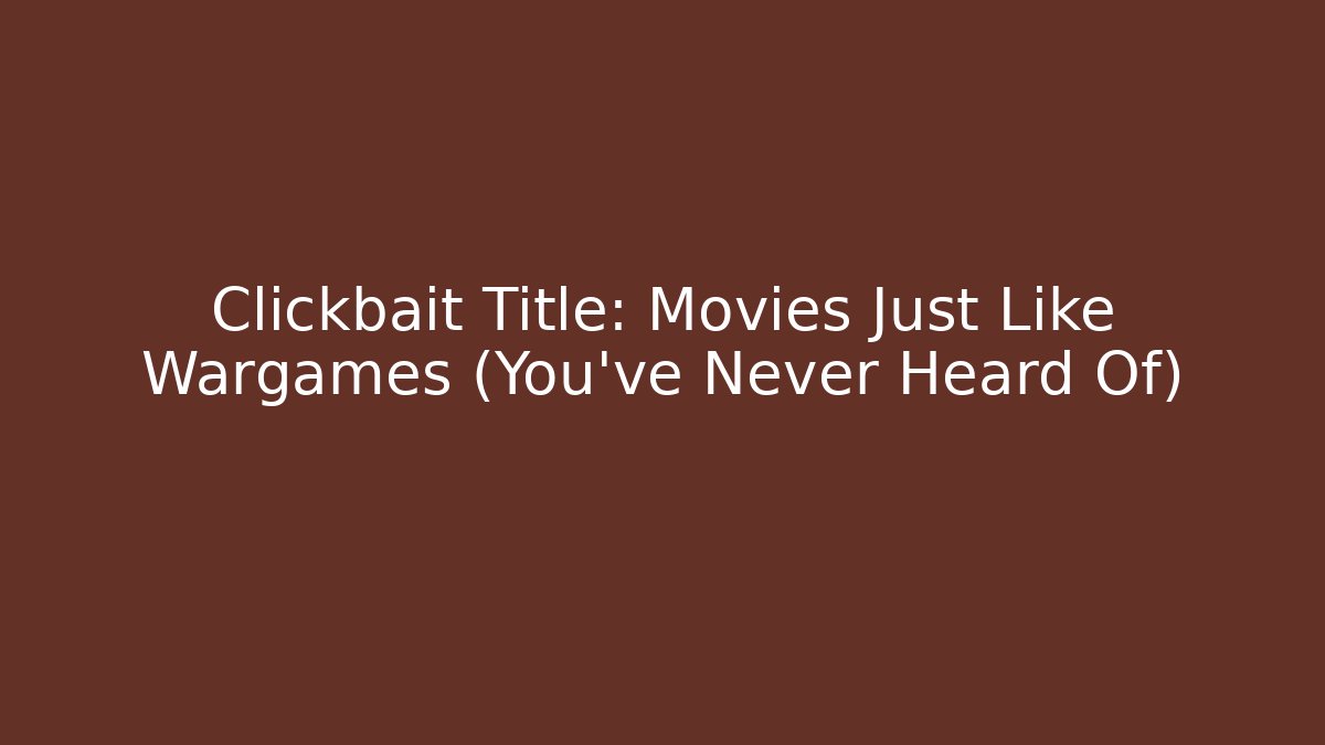 Clickbait Title: Movies Just Like Wargames (You’ve Never Heard Of)