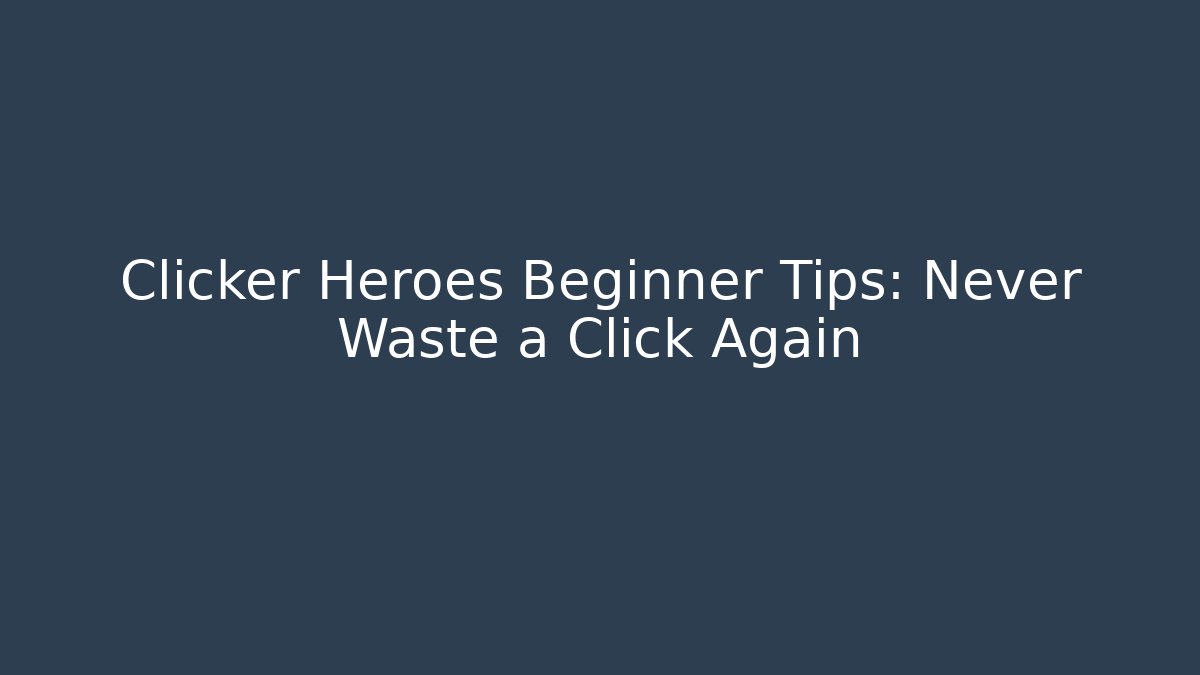 Clicker Heroes Beginner Tips: Never Waste a Click Again