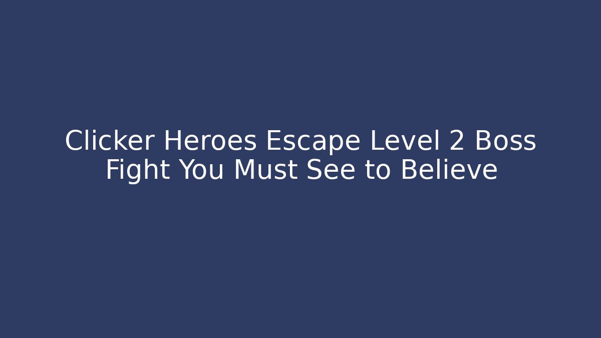 Clicker Heroes Escape Level 2 Boss Fight You Must See to Believe