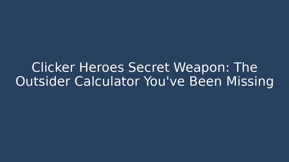 Clicker Heroes Secret Weapon: The Outsider Calculator You’ve Been Missing