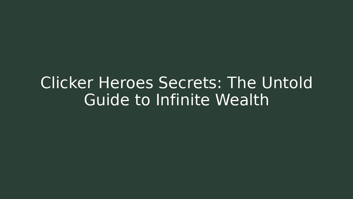 Clicker Heroes Secrets: The Untold Guide to Infinite Wealth
