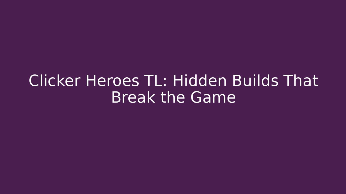 Clicker Heroes TL: Hidden Builds That Break the Game